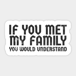 If You Met My Family You Would Understand Sticker